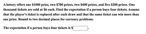 SOLUTION: a lottery offers one $1000 prize, two $700 prizes, .
